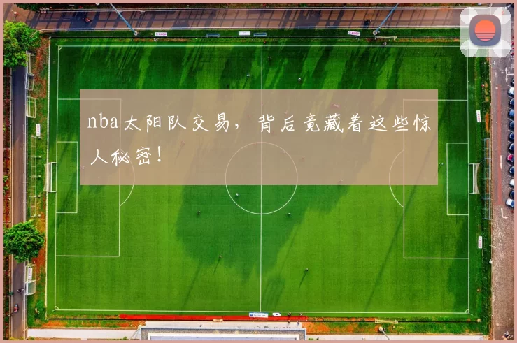 nba太阳队交易，背后竟藏着这些惊人秘密！