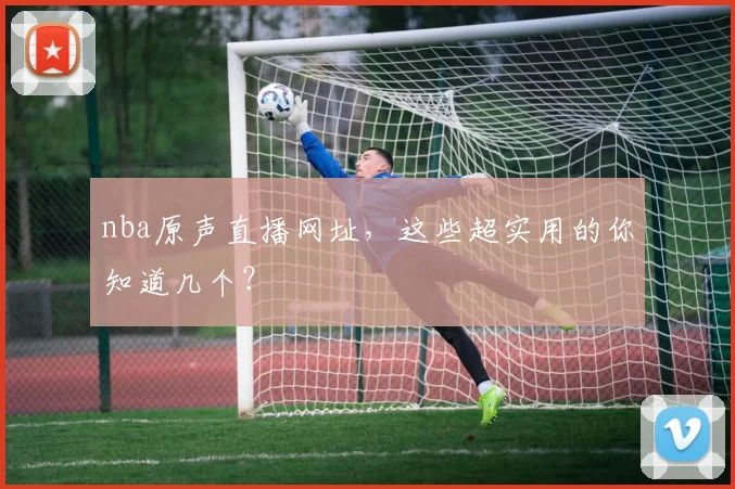 nba原声直播网址，这些超实用的你知道几个？