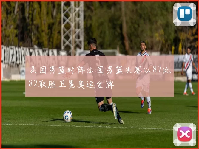 美国男篮对阵法国男篮决赛以87比82取胜卫冕奥运金牌