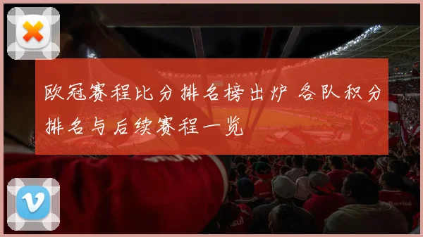 欧冠赛程比分排名榜出炉 各队积分排名与后续赛程一览