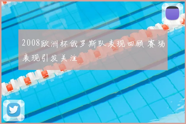 2008欧洲杯俄罗斯队表现回顾 赛场表现引发关注