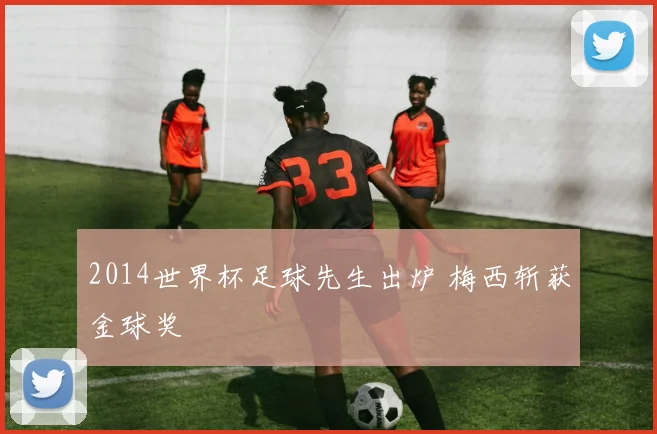2014世界杯足球先生出炉 梅西斩获金球奖