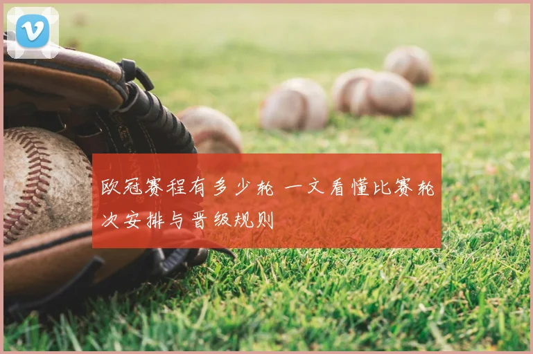 欧冠赛程有多少轮 一文看懂比赛轮次安排与晋级规则
