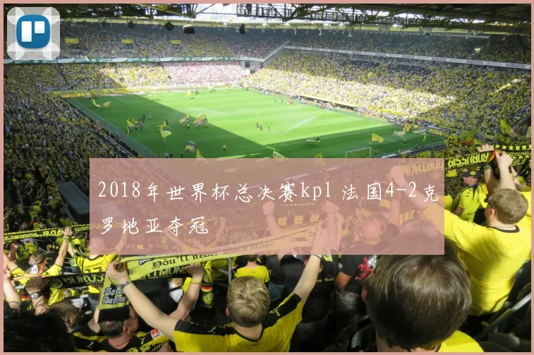 2018年世界杯总决赛kpl 法国4-2克罗地亚夺冠