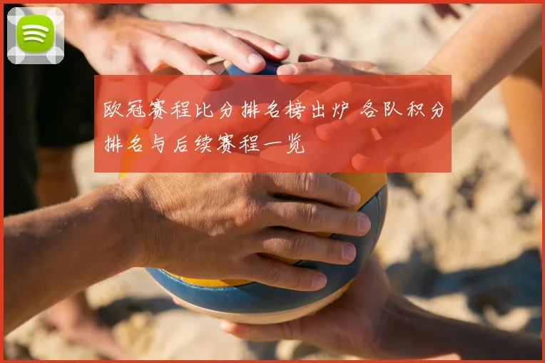欧冠赛程比分排名榜出炉 各队积分排名与后续赛程一览